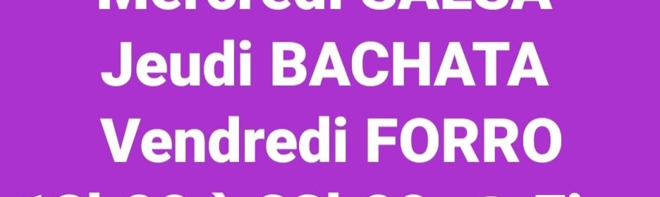 Mercredi SALSA  - Jeudi BACHATA- Vendredi FORRO